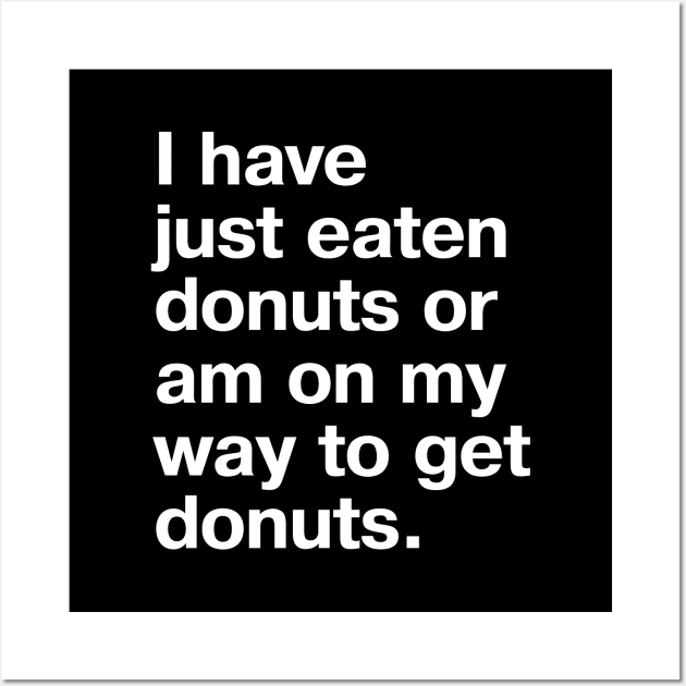 I have just eaten donuts or am on my way to get donuts. Wall Art by TheBestWords